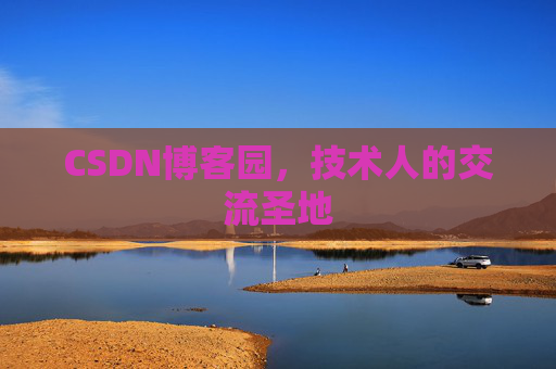 CSDN博客园,技术人的交流圣地 CSDN博客园,技术人的交流圣地